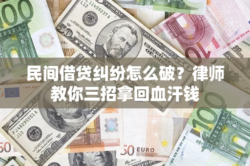 北京民间借贷纠纷怎么破？律师教你三招拿回血汗钱