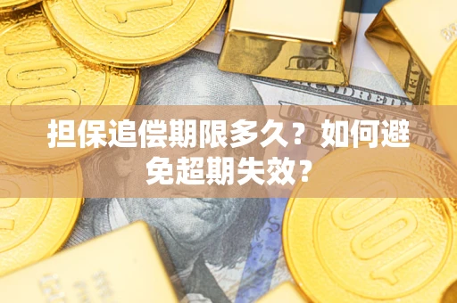 北京担保追偿期限多久?如何避免超期失效? 北京担保追偿期限多久?如何避免超期失效?
