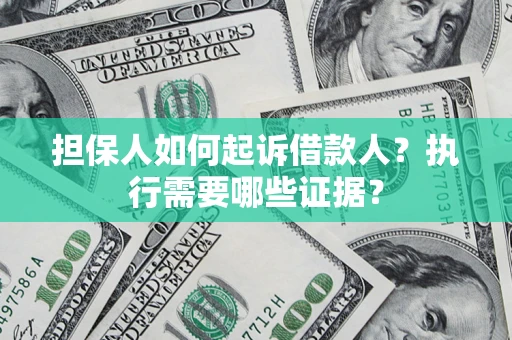 北京担保人如何起诉借款人？执行需要哪些证据？