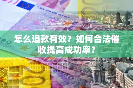 北京怎么追款有效？如何合法催收提高成功率？