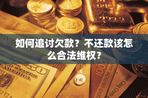 北京如何追讨欠款？不还款该怎么合法维权？