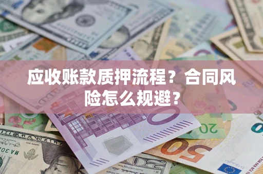 北京应收账款质押流程？合同风险怎么规避？