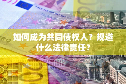 北京如何成为共同债权人？规避什么法律责任？
