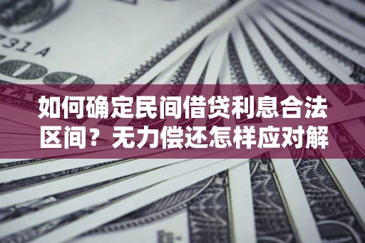 北京如何确定民间借贷利息合法区间？无力偿还怎样应对解决法门？