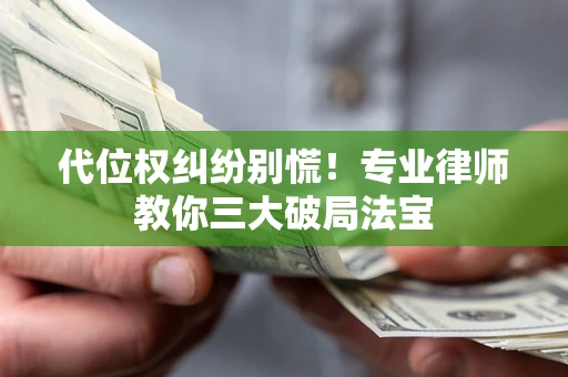 北京代位权纠纷别慌！专业律师教你三大破局法宝