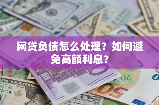 北京网贷负债怎么处理？如何避免高额利息？