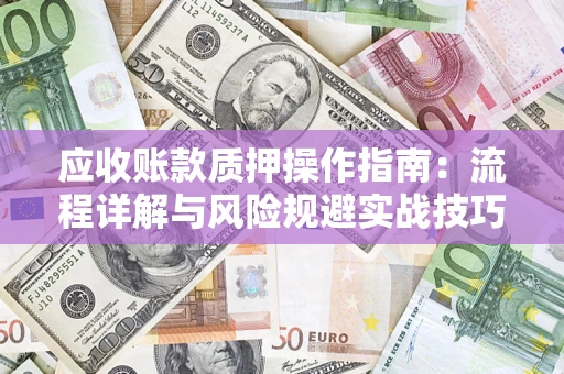 北京应收账款质押操作指南：流程详解与风险规避实战技巧
