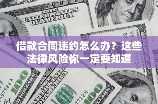 北京借款合同违约怎么办？这些法律风险你一定要知道