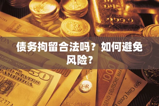 北京债务拘留合法吗？如何避免风险？