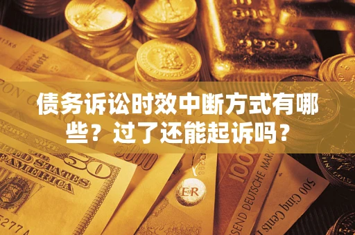 北京债务诉讼时效中断方式有哪些？过了还能起诉吗？