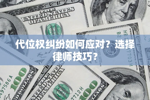 北京代位权纠纷如何应对？选择律师技巧？