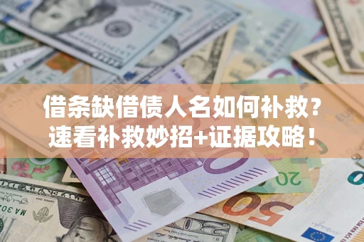 北京借条缺借债人名如何补救？速看补救妙招+证据攻略！