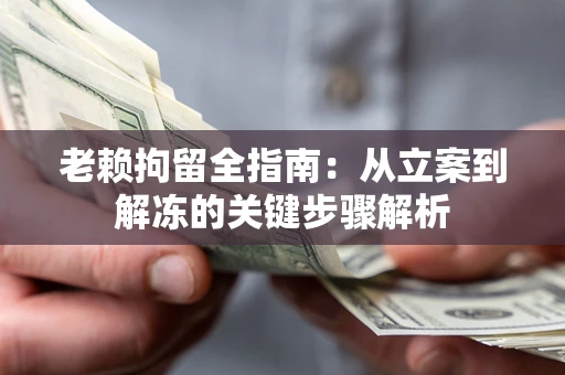 北京老赖拘留全指南：从立案到解冻的关键步骤解析