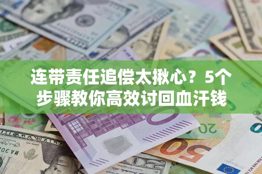 北京连带责任追偿太揪心？5个步骤教你高效讨回血汗钱