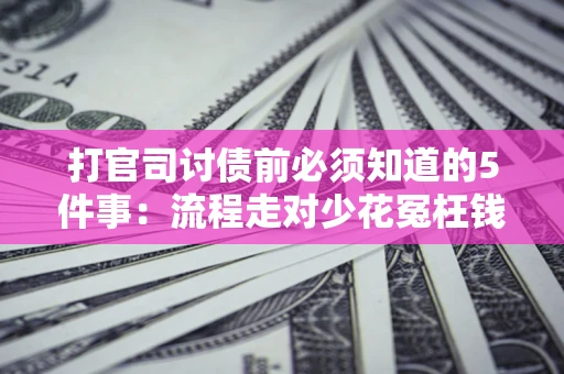 北京打官司讨债前必须知道的5件事：流程走对少花冤枉钱