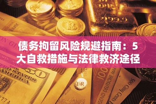 北京债务拘留风险规避指南：5大自救措施与法律救济途径