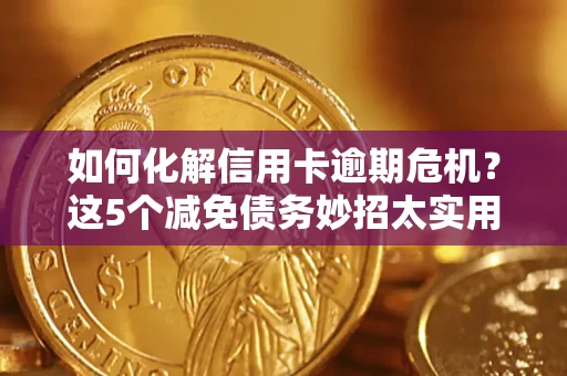 北京如何化解信用卡逾期危机？这5个减免债务妙招太实用