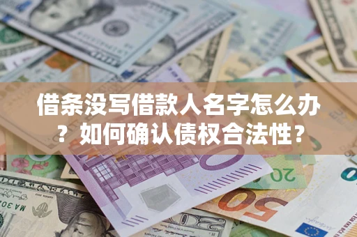 北京借条没写借款人名字怎么办？如何确认债权合法性？