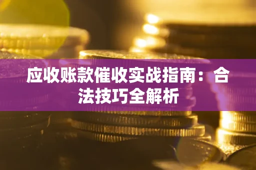 北京应收账款催收实战指南：合法技巧全解析