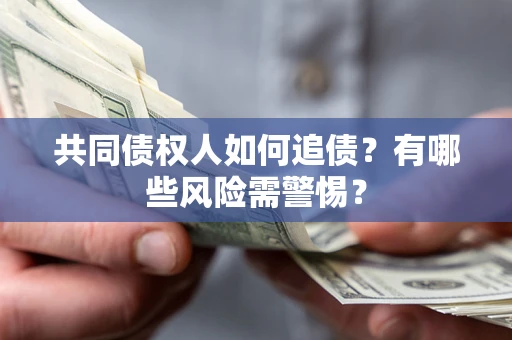 北京共同债权人如何追债？有哪些风险需警惕？