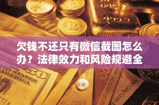 北京欠钱不还只有微信截图怎么办？法律效力和风险规避全解析