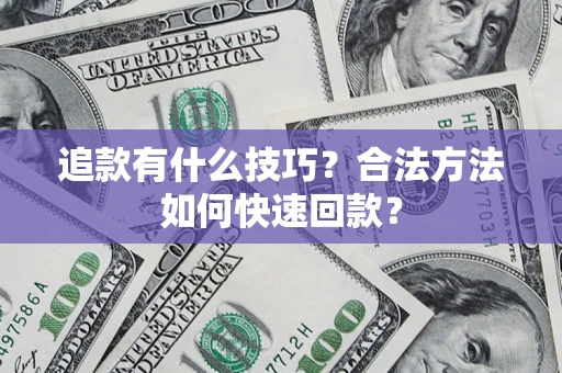 北京追款有什么技巧？合法方法如何快速回款？