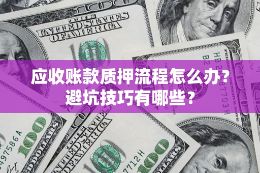 北京应收账款质押流程怎么办？避坑技巧有哪些？
