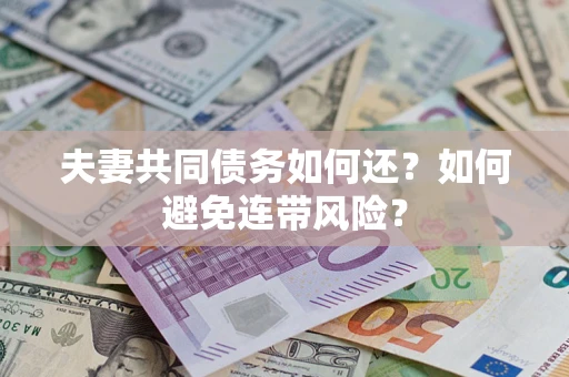 北京夫妻共同债务如何还？如何避免连带风险？