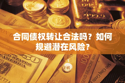 北京合同债权转让合法吗？如何规避潜在风险？
