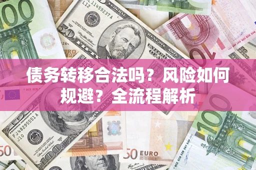 北京债务转移合法吗？风险如何规避？全流程解析