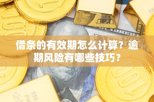北京借条的有效期怎么计算？逾期风险有哪些技巧？