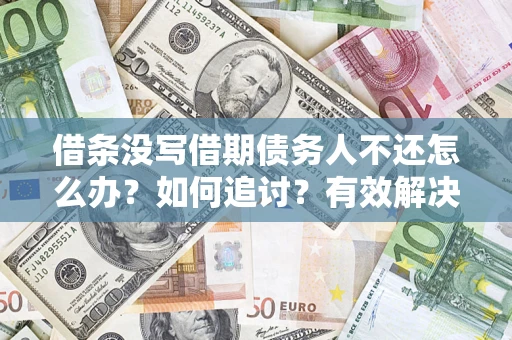 北京借条没写借期债务人不还怎么办？如何追讨？有效解决方案！