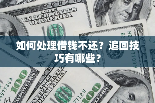 北京如何处理借钱不还？追回技巧有哪些？