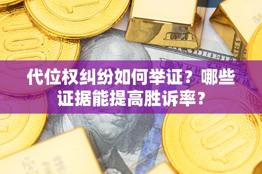 北京代位权纠纷如何举证？哪些证据能提高胜诉率？