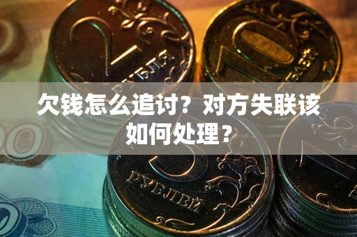 北京欠钱怎么追讨？对方失联该如何处理？