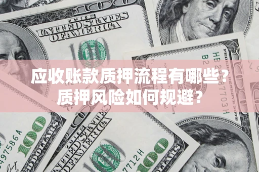 北京应收账款质押流程有哪些？质押风险如何规避？