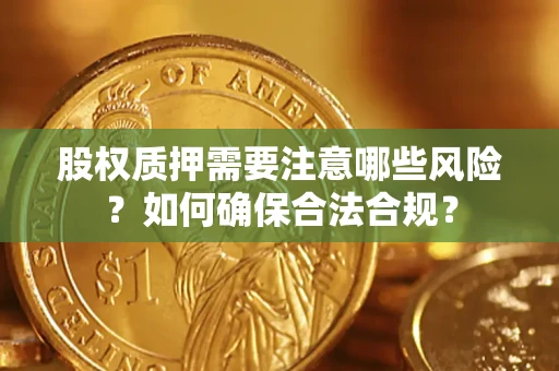 北京股权质押需要注意哪些风险？如何确保合法合规？