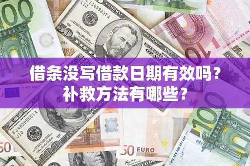 北京借条没写借款日期有效吗?补救方法有哪些? 北京借条没写借款日期有效吗?补救方法有哪些?