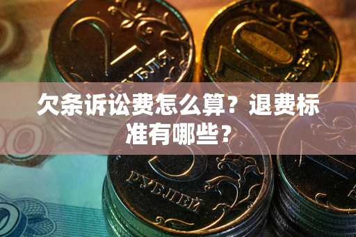北京欠条诉讼费怎么算？退费标准有哪些？