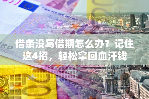 北京借条没写借期怎么办？记住这4招，轻松拿回血汗钱
