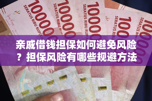 北京亲戚借钱担保如何避免风险？担保风险有哪些规避方法？