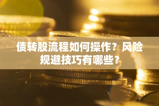 北京债转股流程如何操作？风险规避技巧有哪些？