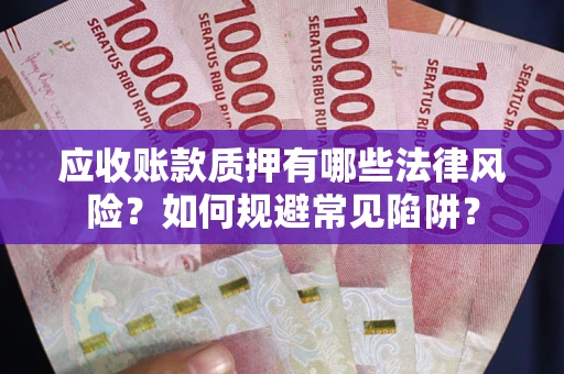 北京应收账款质押有哪些法律风险？如何规避常见陷阱？