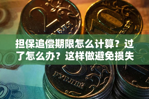 北京担保追偿期限怎么计算？过了怎么办？这样做避免损失！