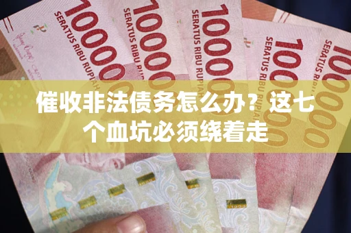 北京催收非法债务怎么办？这七个血坑必须绕着走