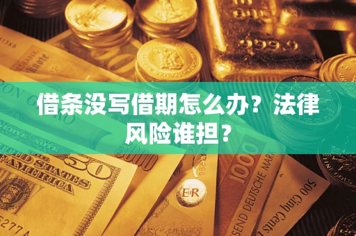 北京借条没写借期怎么办？法律风险谁担？