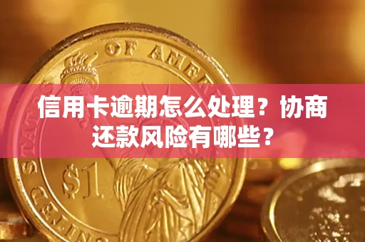 北京信用卡逾期怎么处理？协商还款风险有哪些？
